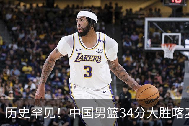 历史罕见！中国男篮34分大胜喀麦隆引球迷“吐槽一边倒”
