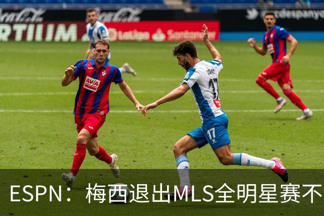 ESPN：梅西退出MLS全明星赛不会受罚，去年因退出被停赛一场